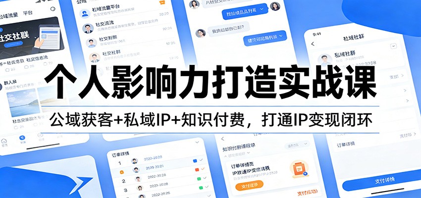 个人影响力打造实战课:公域获客+私域IP+知识付费,打通IP变现闭环-小宇网络社区