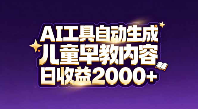 最新蓝海市场:AI工具自动生成儿童早教内容,新手也能做到日收益2000+-轻创终点站