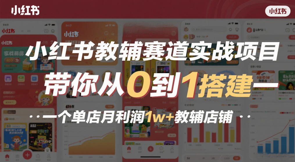 小红书教辅赛道实战项目，带你从0到1搭建一个单店月利润1w+教辅店铺-轻创终点站