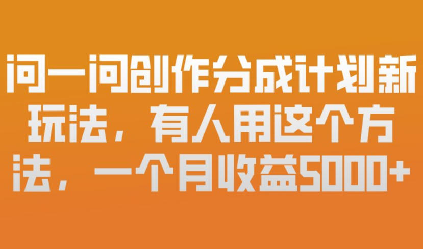 问一问创作分成计划新玩法，有人用这个方法，一个月收益5k，新手友好，有微信就能做【揭秘】-轻创终点站
