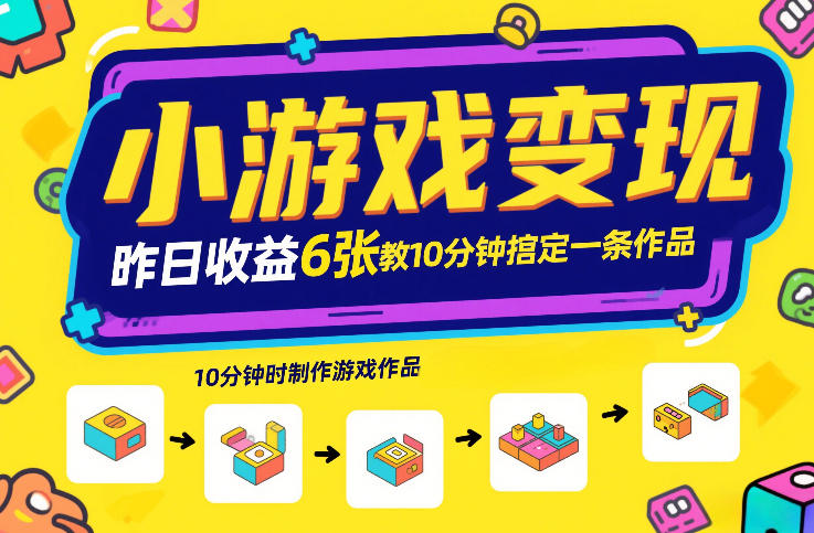 小游戏变现，昨日收益6张！游戏发行计划教你10分钟搞定一条作品-轻创终点站