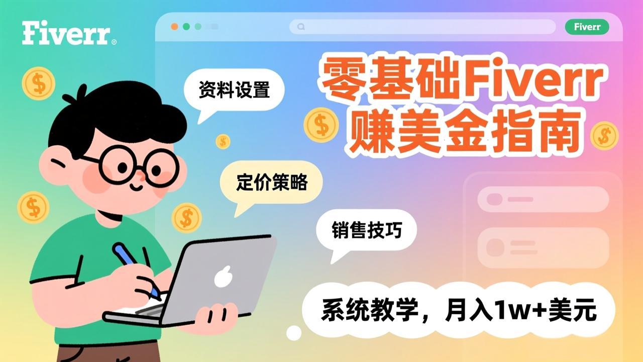 零基础Fiverr赚美金指南，涵盖资料设置、定价策略、销售技巧，系统教学，月入1w+美元-轻创终点站