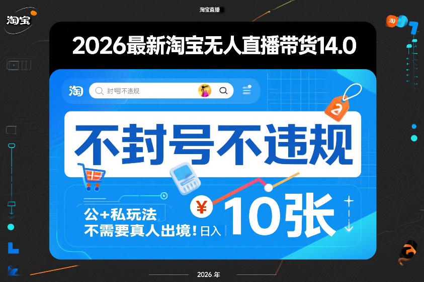2026最新淘宝无人直播带货14.0，不封号不违规，公+私玩法，不需要真人出境，日入10张【揭秘】-轻创终点站