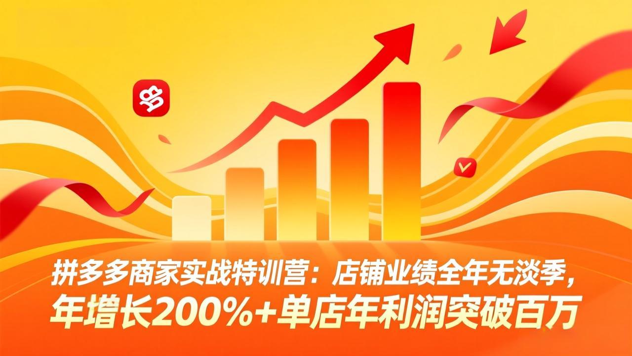 拼多多商家实战特训营:店铺业绩全年无淡季,年增长200%+单店年利润突破百万(26年3月更新-小栈创课网