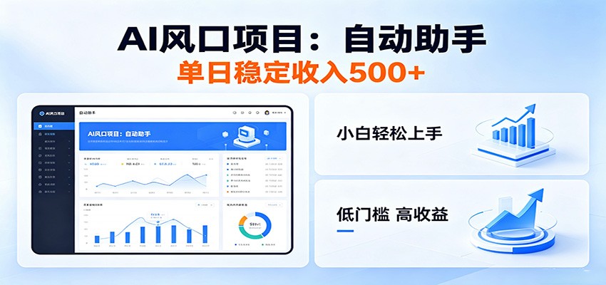 全新AI自动助手项目,低门槛入局,每日稳定收益500以上-大学生副业网