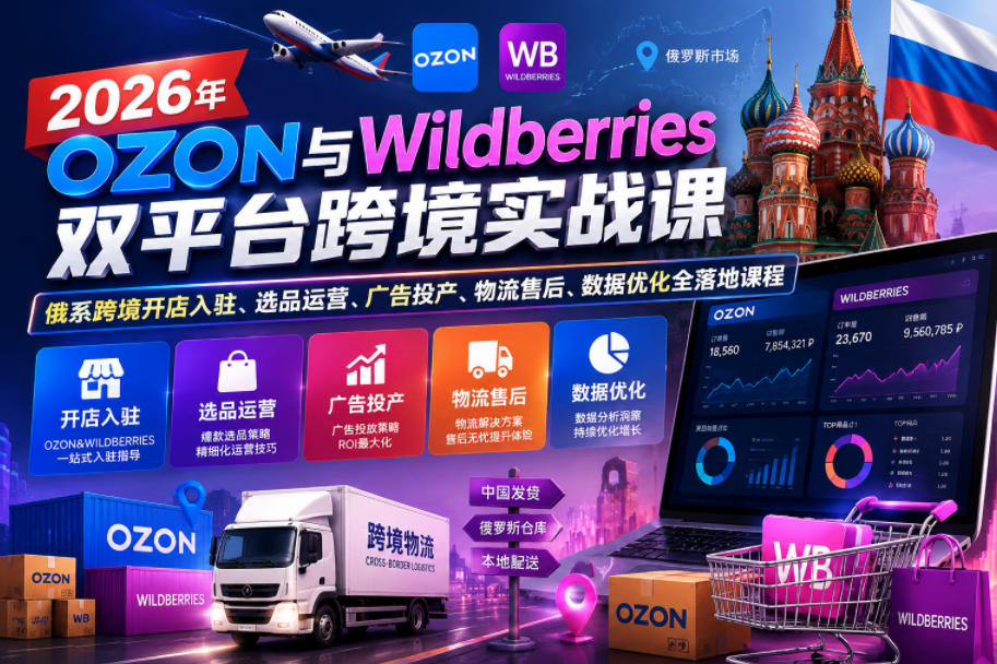 2026年OZON与Wildberries双平台跨境实战课，俄系跨境开店入驻、选品运营、广告投产、物流售后、数据优化全落地课程-网创猫