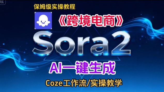 Sora2生成《跨境电商》英文短视频,实操搭建教学课,通俗易懂,包教包会-轻创终点站