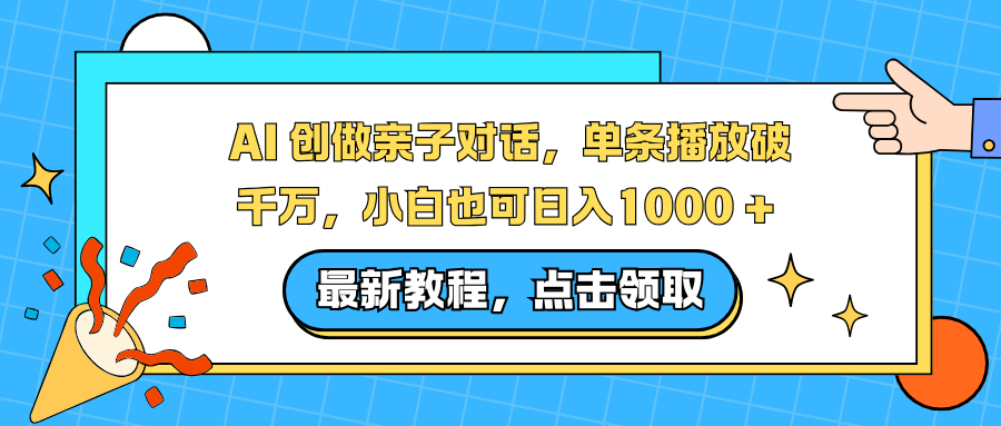 AI 创做亲子对话，单条播放破千万，小白也可日入1000 +-轻创终点站