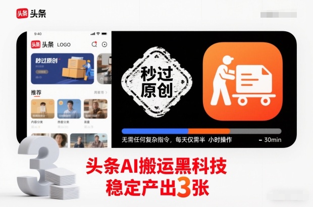 头条AI搬运黑科技，秒过原创，无需任何复杂指令，每天仅需半小时操作，稳定产出3张-轻创终点站