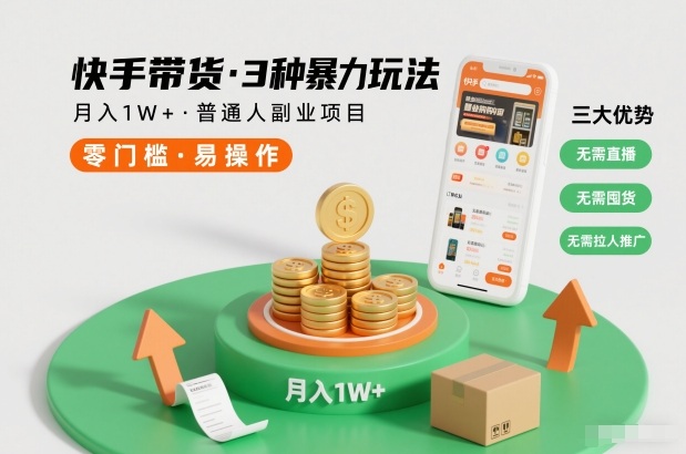 快手带货3种暴力玩法，月入1W+，无需直播、无需囤货、无需拉人推广，适合普通人副业项目-轻创终点站