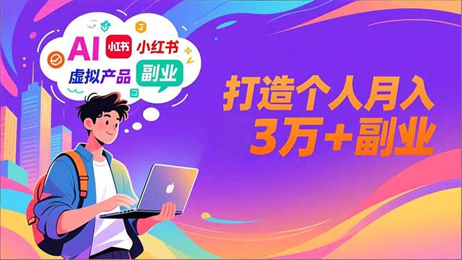 AI+小红书特训营，智能体搭建+虚拟产品原创+商业化变现，打造个人月入3万+副业-轻创终点站