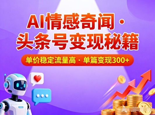 头条号做AI情感奇闻内容，单价稳定流量高，一篇变现3张-轻创终点站