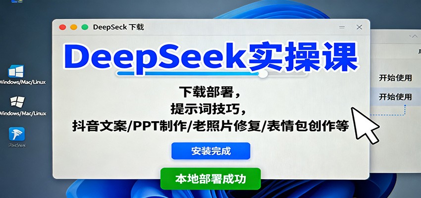 DeepSeek实操课:下载部署,提示词技巧,抖音文案/PPT制作/老照片修复/表情包创作等-飞叔云网创