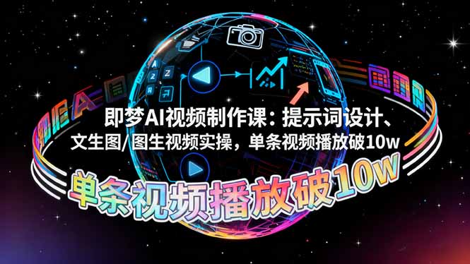 即梦AI视频制作课:提示词设计、文生图/图生视频实操,单条视频播放破10w-飞叔云网创