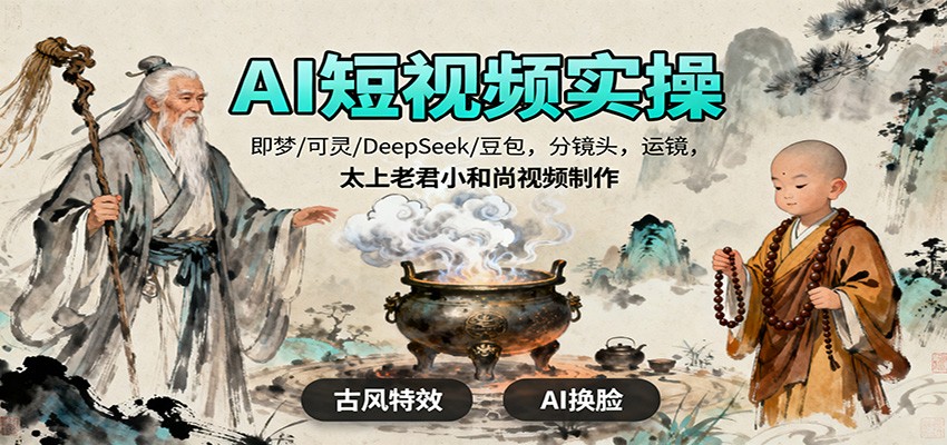 AI短视频实操,即梦/可灵/DeepSeek/豆包,分镜头,运镜,太上老君小和尚视频制作-轻创终点站