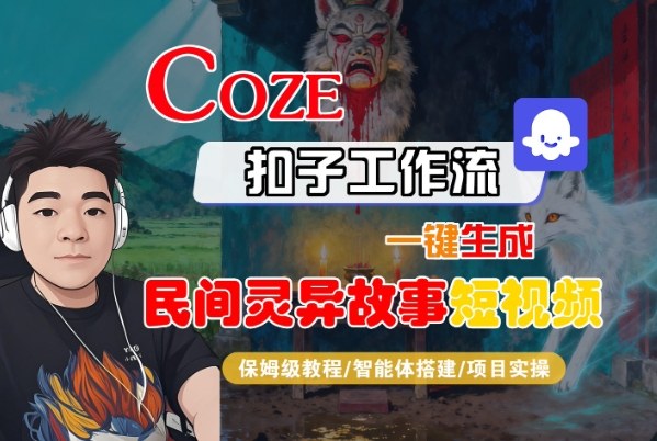 Coze扣子智能体工作流一键生成“民间灵异故事“短视频,全流程保姆级教学-易购买商城