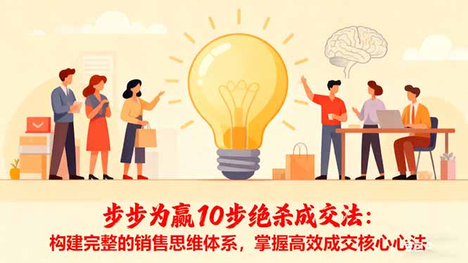 步步为赢10步绝杀成交法:构建完整的销售思维体系,掌握高效成交核心心法-安小熙网创平台