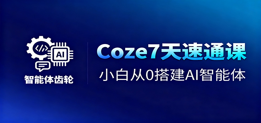 Coze7天速通课,小白从0搭建AI智能体+短视频工作流-安小熙网创平台