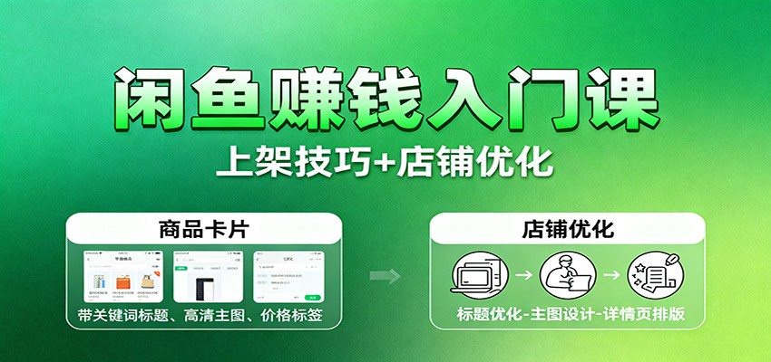 闲鱼赚钱入门课:基础操作+养号选品+上架技巧+店铺优化+选品拓展-安小熙网创平台