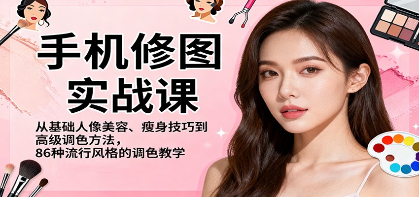 手机修图实战课,从基础人像美容、瘦身技巧到高级调色方法,86种流行风格的调色教学-安小熙网创平台