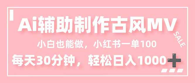 小白也能做!AI辅助制作古风MV,小红薯一单100,每天30分钟轻松日入1000+-牛创网