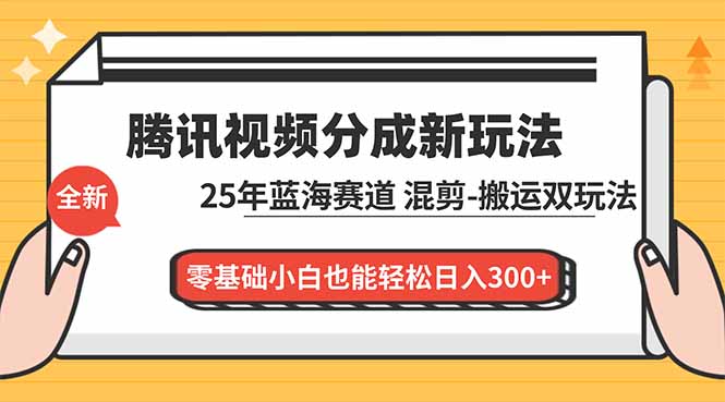 腾讯视频分成计划最新教程:25年蓝海赛道,混剪、搬运双玩法,零基础小白也能轻松日入300+-安小熙网创平台