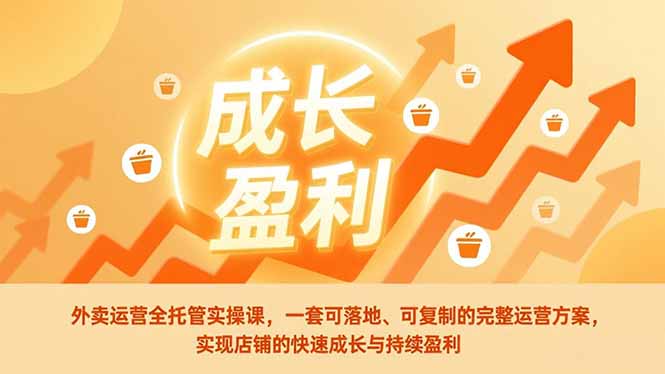外卖运营全托管实操课，一套可落地、可复制的完整运营方案，实现店铺的快速成长与持续盈利-安小熙网创平台
