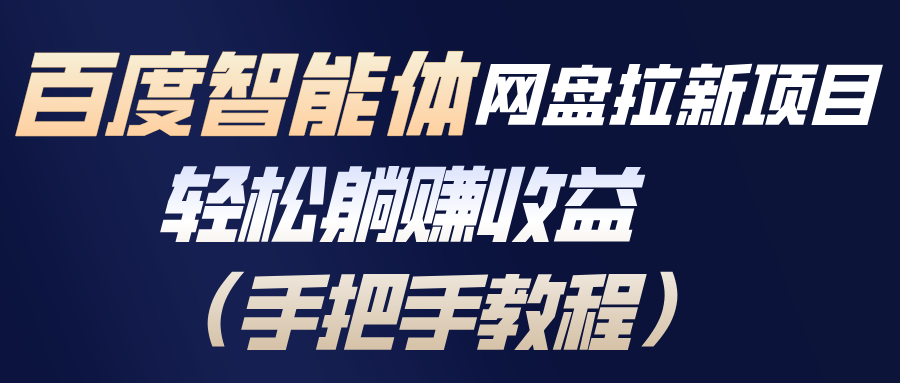 百度智能体网盘拉新项目，轻松躺赚收益（手把手教程）-轻创终点站