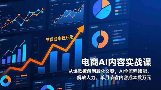 电商AI内容实战课，从爆款拆解到转化文案，AI全流程赋能，解放人力，单月节省内容成本数万元-安小熙网创平台