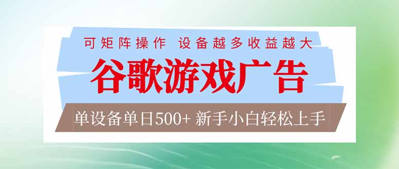 谷歌游戏广告  脚本全自动运行 单设备日入500+ 可矩阵放大，设备越多收益越大，新手小白轻松…-轻创终点站