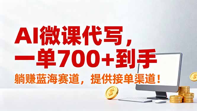 AI微课代写，一单700+到手，躺赚蓝海赛道，提供接单渠道！-轻创终点站