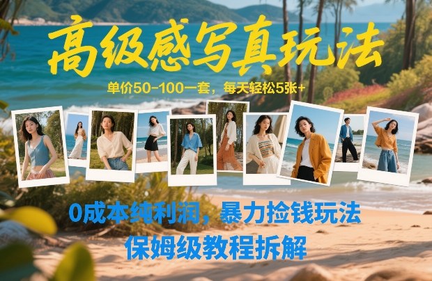 高级感写真玩法，单价50-100一套，每天轻松5张+，0成本纯利润，暴力捡钱玩法，保姆级教程拆解-优优云网创