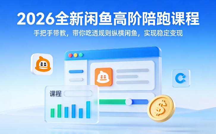 2026全新闲鱼高阶陪跑课程，手把手带教，带你吃透规则纵横闲鱼，实现稳定变现-优优云网创