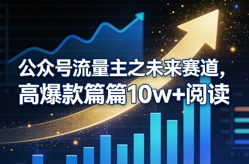 公众号流量主之未来赛道，高爆款篇篇10w+阅读-轻创终点站