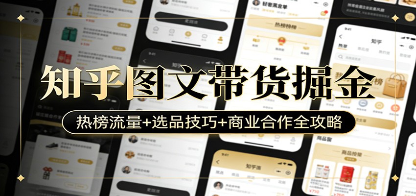 知乎图文带货掘金：热榜流量+选品技巧+商业合作全攻略-MQ资源站