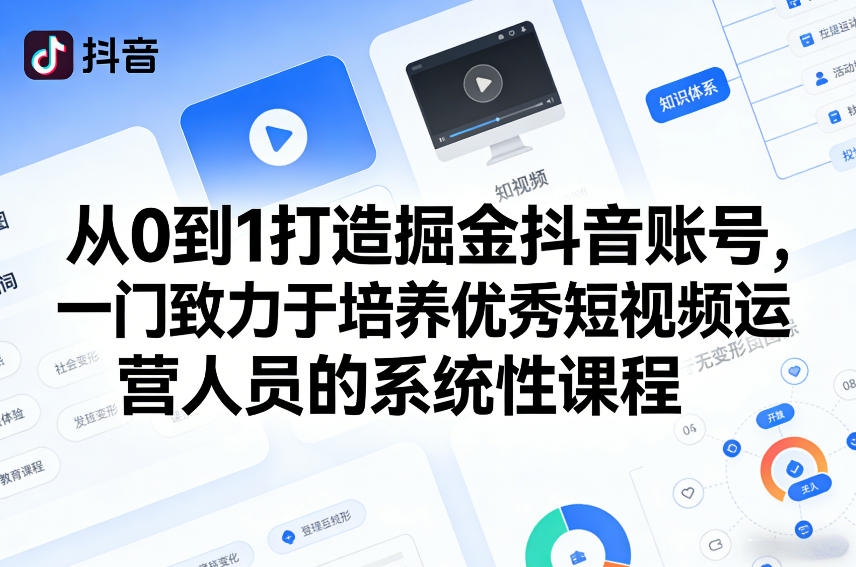 从0到1打造掘金抖音账号，一门致力于培养优秀短视频运营人员的系统性课程-小栈创课网