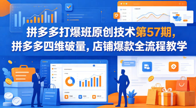 拼多多打爆班原创技术第57期，拼多多四维破量，店铺爆款全流程教学-飞驰网创