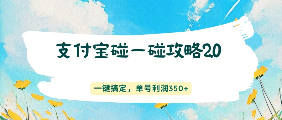 支付宝碰一碰攻略2.0，一键搞定，单号利润350+-轻创终点站