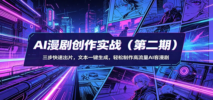 AI漫剧创作实战(第二期)：三步快速出片，文本一键生成，轻松制作高流量AI客漫剧-联合微创