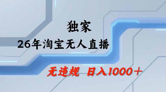 2026最新技术淘宝无人直播带货教学，不封号，不违规，公+私玩法，操作简单，日入1k+【揭秘】-飞驰网创