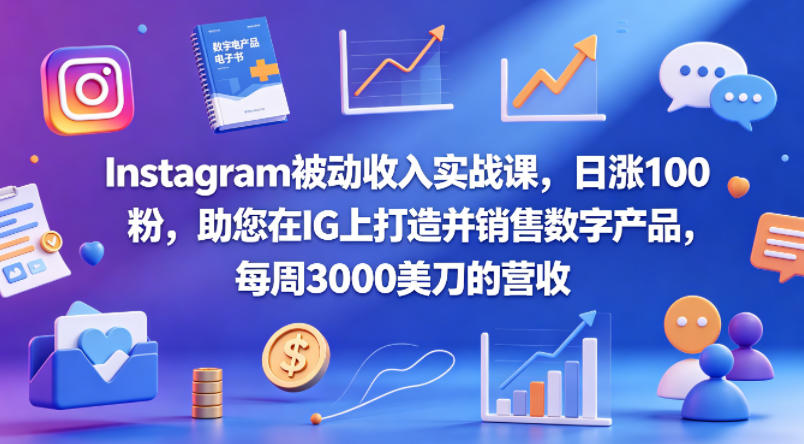 Instagram被动收入实战课，日涨100粉，助您在IG上打造并销售数字产品，每周3000美刀的营收【原创双语字幕】-轻创终点站