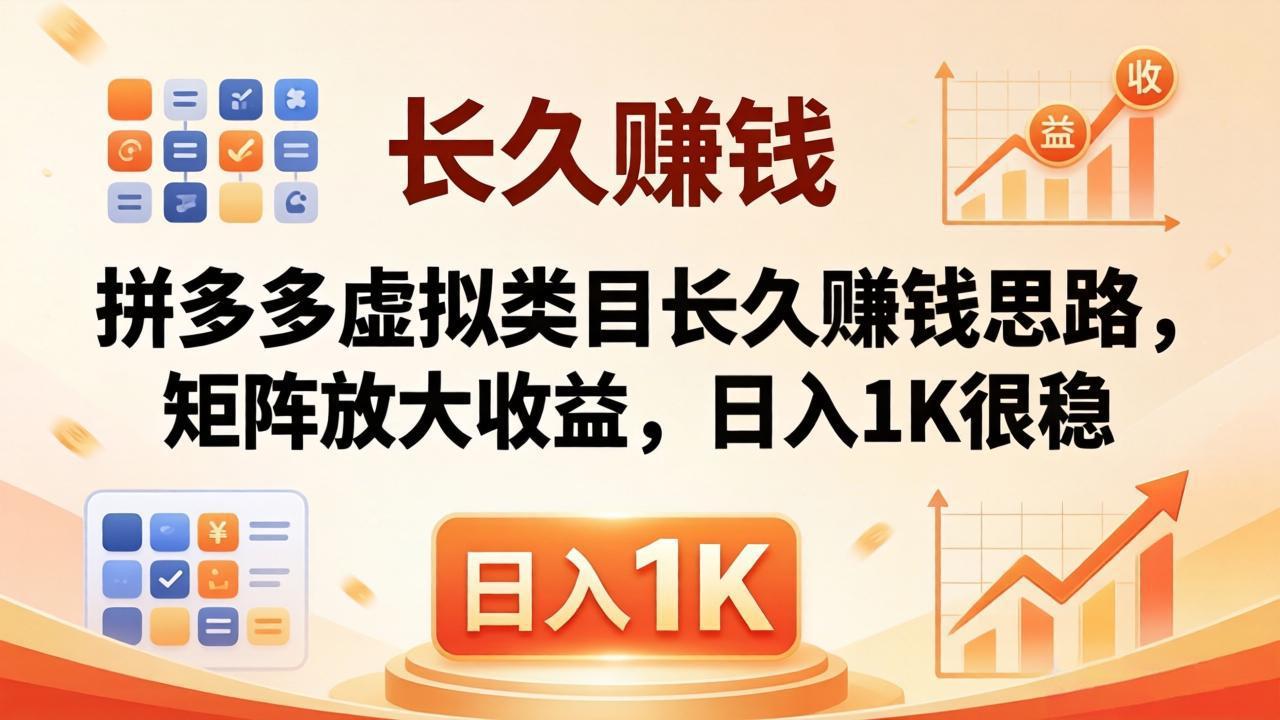 亲测有效！拼多多虚拟类目长久赚钱思路，矩阵放大收益，日入 1K 很稳-轻创终点站