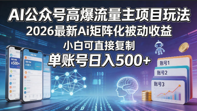 AI公众号高爆流量主项目玩法，2026最新Ai矩阵化被动收益，小白可直接复制，单账号日入500+-飞驰网创