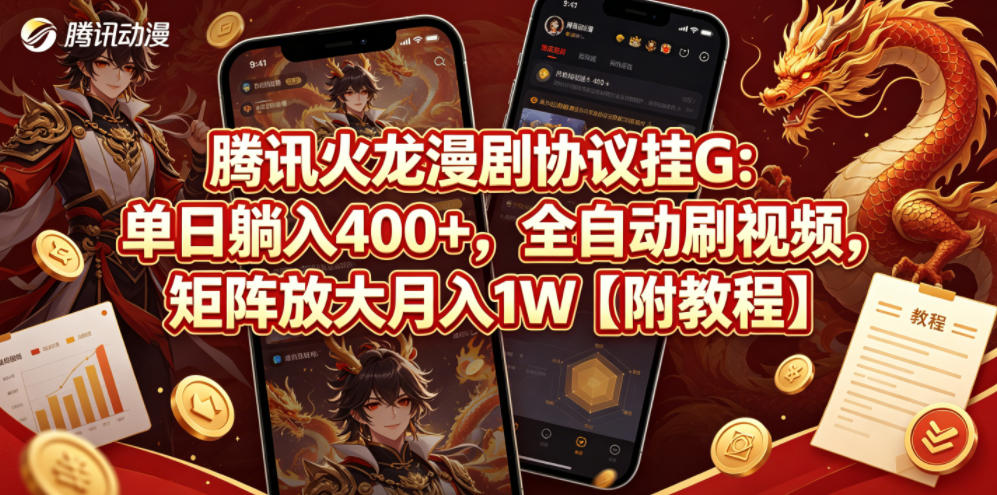 腾讯火龙漫剧协议挂G：单日躺入400+，全自动刷视频，矩阵放大月入1W【附教程】【揭秘】-轻创终点站