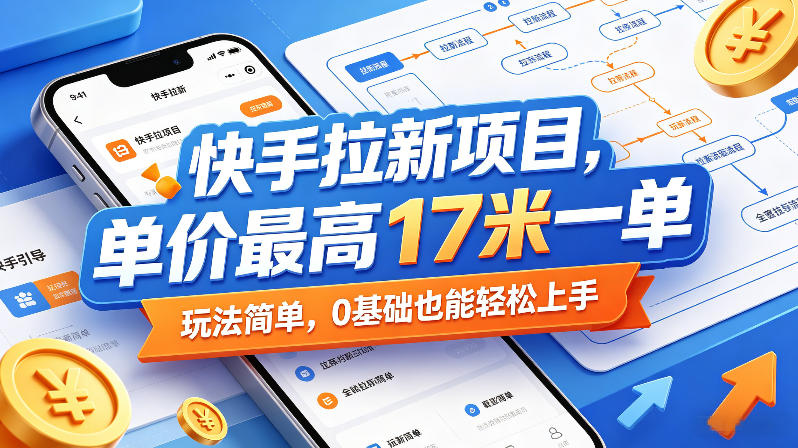 快手拉新项目，单价最高17米一单，玩法简单，0基础也能轻松上手(更新0517)-星叙轻创