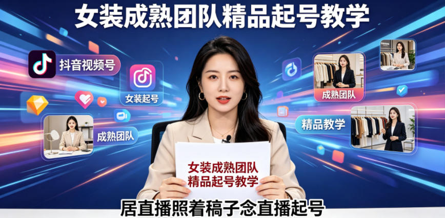 抖音视频号绿幕直播，女装成熟团队打造精品起号教学，居直播照着稿子念直播起号-星叙轻创