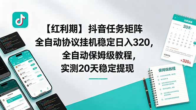 【红利期】抖音任务矩阵全自动协议挂机稳定日入 320，全自动保姆级教程，实测20天稳定提现-轻创星学院_副业资源库：每日更新自媒体运营与创业教程