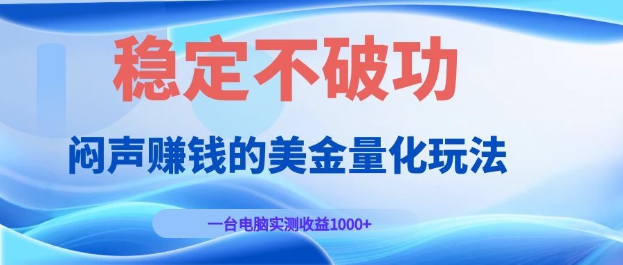 闷声赚钱的美金量化玩法，一台电脑实测收益1000+稳定不破功！-知拾光-汇聚优质知识，拾获理想前程。