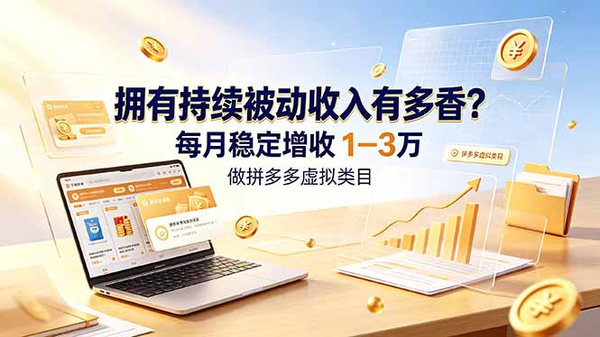 拥有持续被动收入有多香？做拼多多虚拟类目，每月稳定增收 1-3 万-轻创终点站