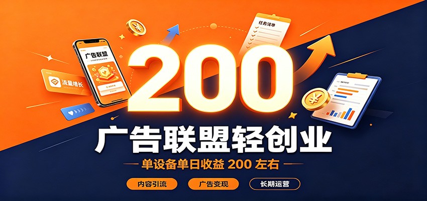 广告联盟轻创业，单设备单日收益200左右，内容引流广告变现长期运营-老段项目分享